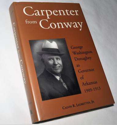 Book, "Carpenter from Conway: George Washington Donaghey as Governor of Arkansas 1909-1913" Cal ...