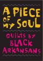 A Piece of My Soul: Quilts by Black Arkansans 2007